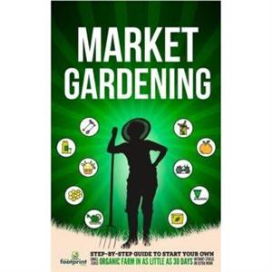 Market Gardening by Small Footprint Press