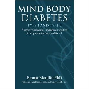 Mind Body Diabetes Type 1 and Type 2 by Emma Emma Mardlin Mardlin