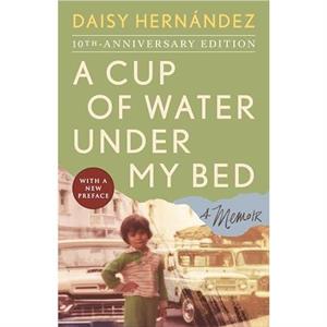 A Cup of Water Under My Bed by Daisy Hernandez