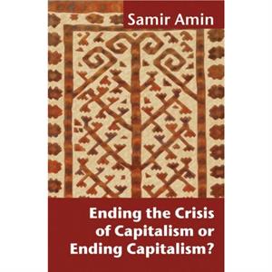 Ending the Crisis of Capitalism or Ending Capitalism by Victoria Bawtree Samir Amin