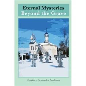 Eternal Mysteries Beyond the Grave by Archimandrite Panteleimon