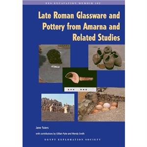 Late Roman Glassware and Pottery from Amarna and Related Studies by Jane Faiers