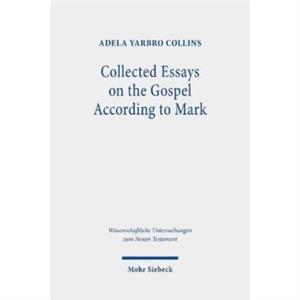 Collected Essays on the Gospel According to Mark by Adela Yarbro Collins