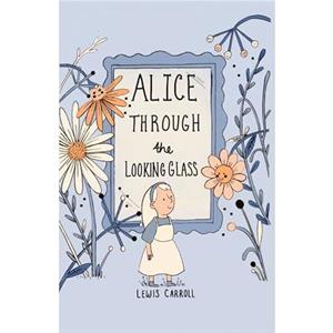 Alice Through the Looking Glass Collectors Edition by Lewis Carroll