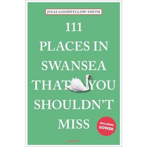 111 Places in Swansea That You Shouldnt Miss by Julia GoodfellowSmith