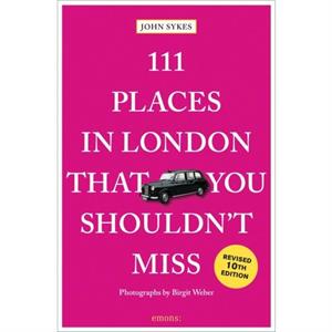 111 Places in London That You Shouldnt Miss by John Sykes