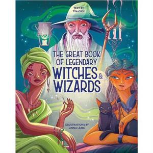 The Great Book of Legendary Witches and Wizards by Tea Orsi