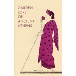 Garden Lore of Ancient Athens by Ralph E. Griswold