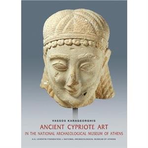 Ancient Cypriot Art in the National Archaeology Museum of Athens English language edition by Vassos Karageorghis