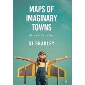 Maps of Imaginary Towns by SJ Bradley