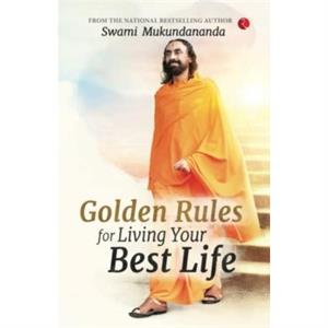 Golden Rules for Living Your Best Life by Swami Mukundananda