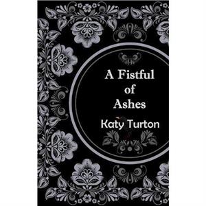 A Fistful of Ashes by Katy Turton