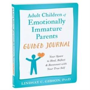 Adult Children of Emotionally Immature Parents Guided Journal by Lindsay C Gibson