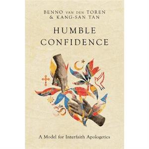 Humble Confidence  A Model for Interfaith Apologetics by Kangsan Tan