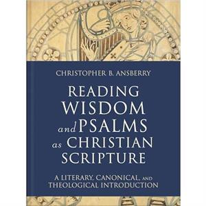 Reading Wisdom and Psalms as Christian Scripture by Christopher B. Ansberry