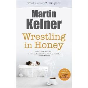 Wrestling in Honey by Martin Kelner