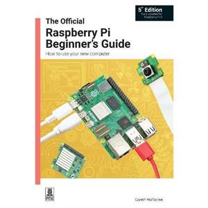 The Official Raspberry Pi Beginners Guide by Gareth Halfacree