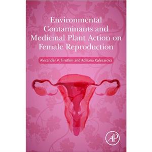 Environmental Contaminants and Medicinal Plants Action on Female Reproduction by Kolesarova & Adriana Professor & Slovak University of Agriculture in Nitra & the Faculty of Biotechnology and Food Scie