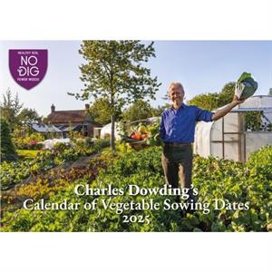 Charles Dowdings Calendar of Vegetable Sowing Dates 2025 by Charles Dowding