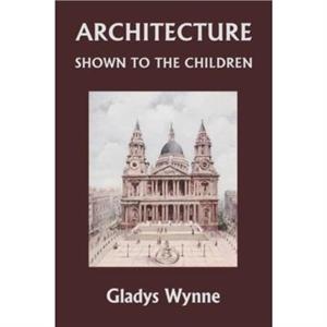 Architecture Shown to the Children Yesterdays Classics by Gladys Wynne