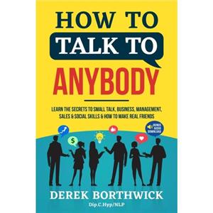 How to Talk to Anybody  Learn The Secrets To Small Talk Business Management Sales  Social Skills  How to Make Real Friends Communication Skills by Derek Borthwick