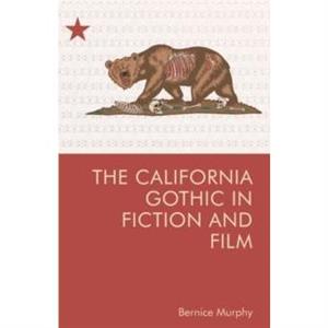 The California Gothic in Fiction and Film by Bernice M. Murphy