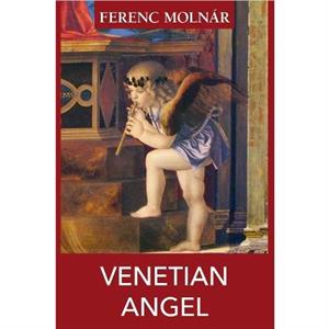 Venetian Angel by Ferenc Molnar