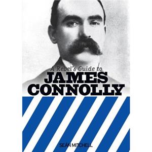 A Rebels Guide to James Connolly by Sean Mitchell