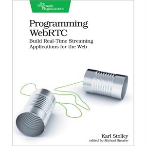 Programming WebRTC by Karl Stolley