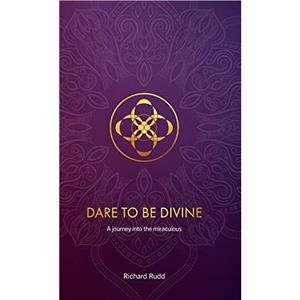 Dare to be Divine by Richard Rudd