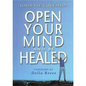 Open Your Mind and be Healed by Johnnie Colemon