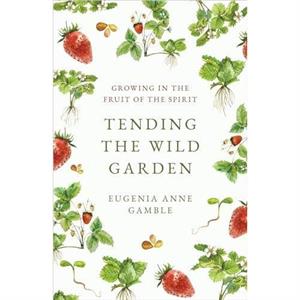 Tending the Wild Garden by Eugenia Anne Gamble