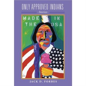 Only Approved Indians by Jack D. Forbes