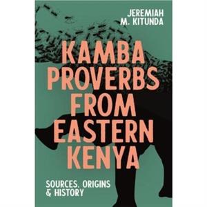 Kamba Proverbs from Eastern Kenya by Professor Jeremiah M Contributor Kitunda