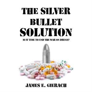 The Silver Bullet Solution by James E. Gierach