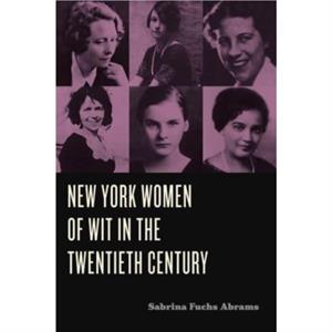 New York Women of Wit in the Twentieth Century by Sabrina Fuchs Abrams