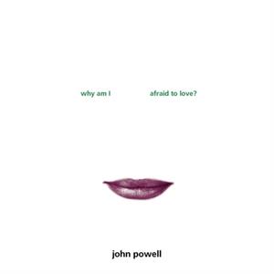 Why am I Afraid to Love by John Powell