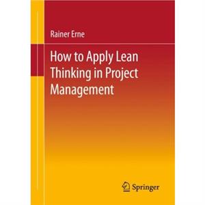 Lean Project Management  How to Apply Lean Thinking to Project Management by Rainer Erne