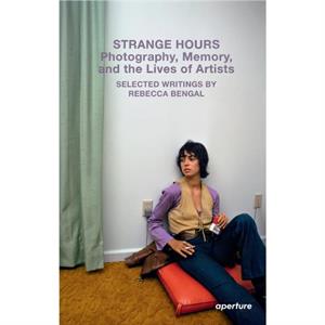 Strange Hours Photography Memory and the Lives of Artists by Rebecca Bengal