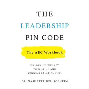 The Leadership PIN Code  The ABC Workbook by Dr Nashater Deu Solheim