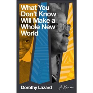 What You Dont Know Will Make a Whole New World by Dorothy Lazard