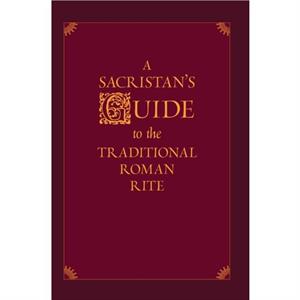 A Sacristans Guide to the Traditional Roman Rite by Nicholas Morlin