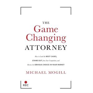 The Game Changing Attorney by Michael Mogill