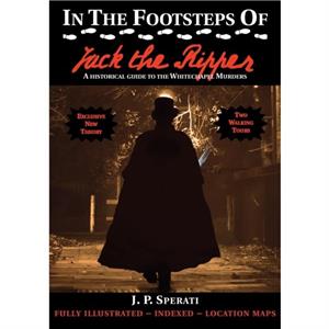 In the Footsteps of Jack the Ripper by J. P. Sperati