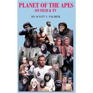 Planet of the Apes on Film and Tv by Scott V. Palmer