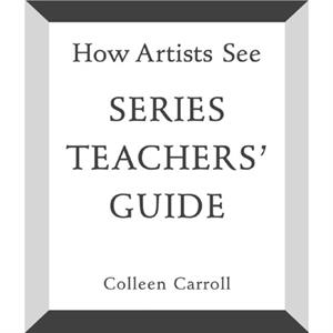 How Artists See Series Teachers Guide by Colleen Carroll