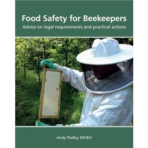 Food Safety for Beekeepers  Advice on legal requirements and practical actions by Andy Pedley