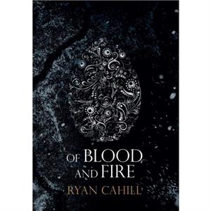 Of Blood and Fire by Ryan Cahill