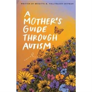 A Mothers Guide Through Autism Through The Eyes of The Guided by Joseph D Shipman