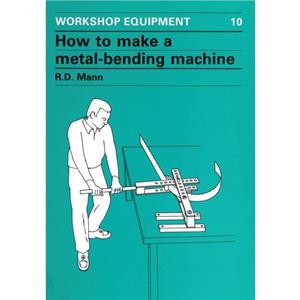 How to Make a MetalBending Machine by Bob Mann